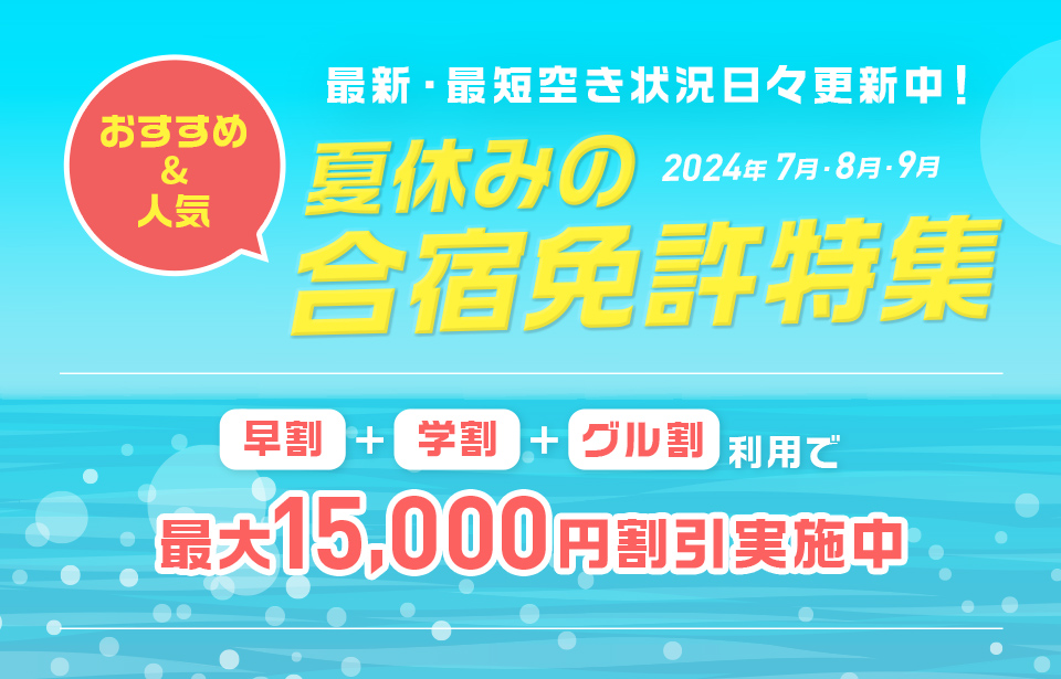最新・最短空き状況日々更新中！おすすめ＆人気 夏休みの合宿免許特集 早割＋学割＋グル割利用で最大15,000円割引実施中